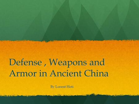 Defense, Weapons and Armor in Ancient China By Lorent Hoti By Lorent Hoti.