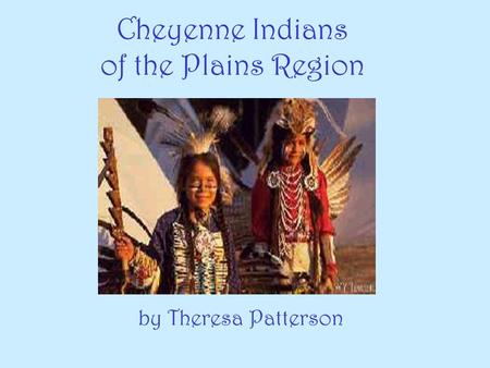 Cheyenne Indians of the Plains Region by Theresa Patterson.