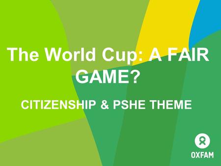 The World Cup: A FAIR GAME? CITIZENSHIP & PSHE THEME.
