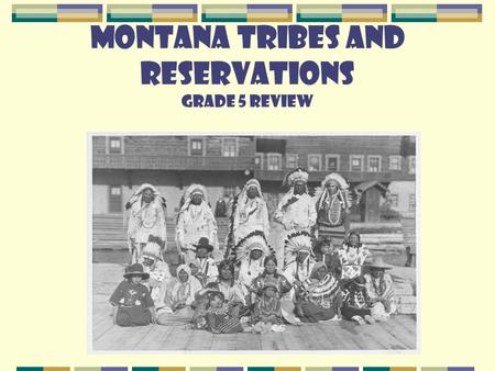 Montana Tribes and Reservations Grade 5 Review. Native American Montana Tribes Blackfeet Salish, Kootenai, Pend d’Oreille Chippewa/Cree Crow Northern.