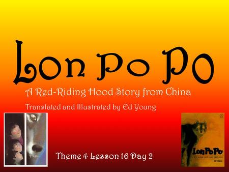 Theme 4 Lesson 16 Day 2 A Red-Riding Hood Story from China Translated and Illustrated by Ed Young.
