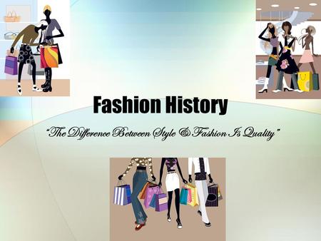 Fashion History “The Difference Between Style & Fashion Is Quality”
