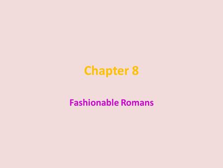 Chapter 8 Fashionable Romans.