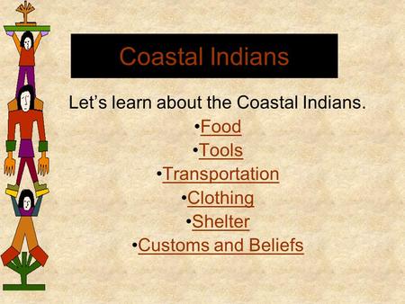 Let’s learn about the Coastal Indians.