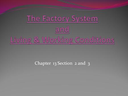 Chapter 13 Section 2 and 3. I.) Machines Change the Workforce A. Unskilled workers learned to operate machine in a few days B. Women and Children 1. could.