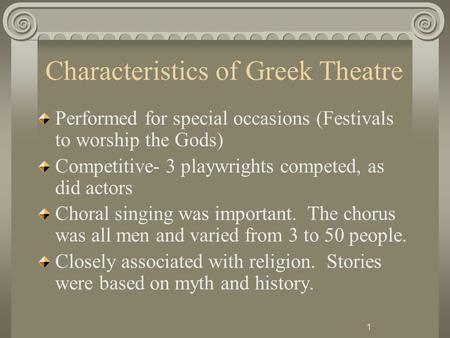 1 Characteristics of Greek Theatre Performed for special occasions (Festivals to worship the Gods) Competitive- 3 playwrights competed, as did actors Choral.