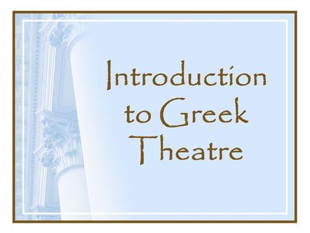 Introduction to Greek Theatre. The Purpose Not simply entertainment Linked with sacred rituals and with the Athenian social/political system Plays were.