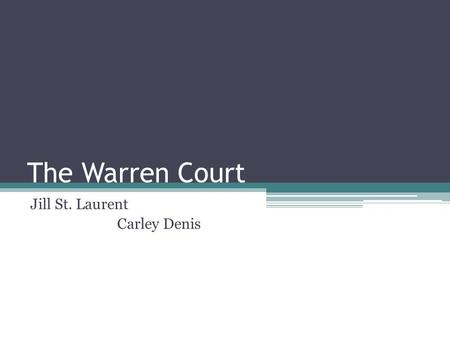 The Warren Court Jill St. Laurent Carley Denis. Earl Warren 14 th Chief Justice Very Liberal vs Conservative Appointed by Eisenhower Racial Equality.