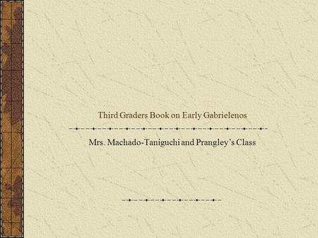 Third Graders Book on Early Gabrielenos Mrs. Machado-Taniguchi and Prangley’s Class.