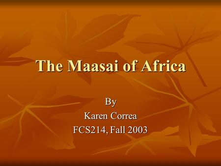 The Maasai of Africa By Karen Correa FCS214, Fall 2003.