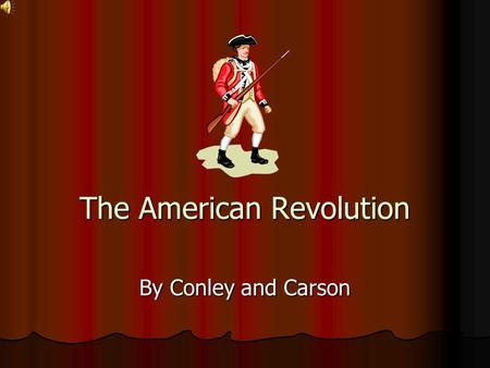 The American Revolution By Conley and Carson First Sparks After the French-and- Indian War, Britain needed to tax the colonists. The colonists were outraged!