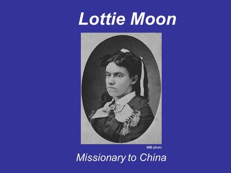 Lottie Moon Missionary to China IMB photo. Charlotte Digges Moon, affectionately called “Lottie,” was born December 12, 1840 in Virginia. She was one.