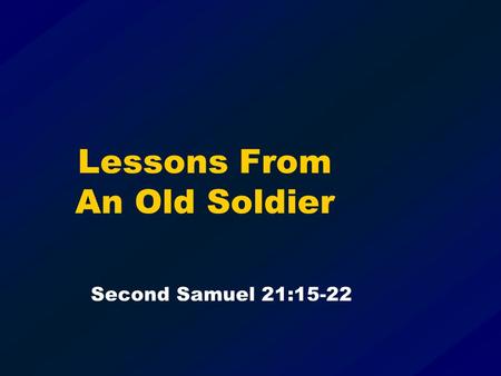 Lessons From An Old Soldier Second Samuel 21:15-22.