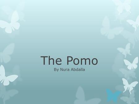The Pomo By Nura Abdalla. The Pomo The Pomo was a California Native American Tribe. They lived in Northern California. They also lived on the coast near.