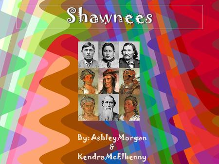 By: Ashley Morgan & Kendra McElhenny. Background It comes from the Shawnee word shawanwa. – which means southerner. In history books, you can sometimes.