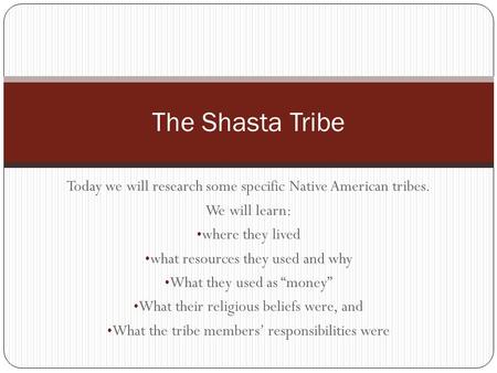 Today we will research some specific Native American tribes. We will learn: where they lived what resources they used and why What they used as “money”