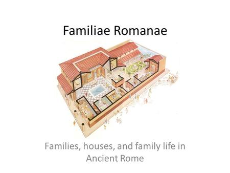 Families, houses, and family life in Ancient Rome