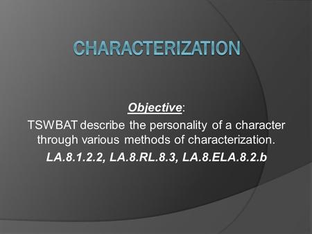 Objective: TSWBAT describe the personality of a character through various methods of characterization. LA.8.1.2.2, LA.8.RL.8.3, LA.8.ELA.8.2.b.