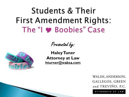 Students & Their First Amendment Rights: The “I  Boobies” Case Presented by: Haley Tuner Attorney at Law