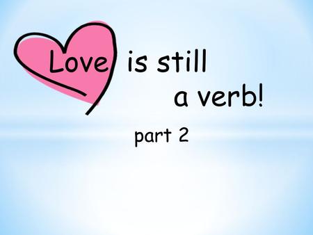 Love is still a verb! part 2. All are Welcome Let us build a house where love can dwell and all can safely live, A place where saints and children tell.