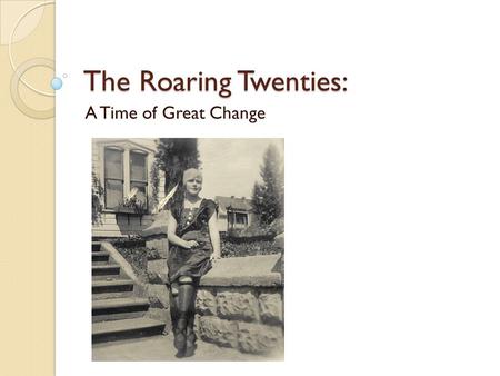 The Roaring Twenties: A Time of Great Change. New Amendments 16 th Amendment, 1913- Legalizes income tax 17 th Amendment, 1913- People elect senators.