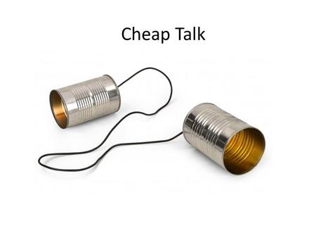 Cheap Talk. When can cheap talk be believed? We have discussed costly signaling models like educational signaling. In these models, a signal of one’s.