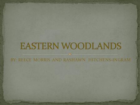 BY: REECE MORRIS AND RASHAWN HITCHENS-INGRAM. THE INDIANS OF THE EASTERN WOODLANDS HAD TO ADAPT TO THEIR ENVIRONMENT IN ORDER TO SURVIVE, AN ADAPTION.