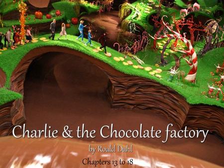 Chapters 13 to 18. Chapter 13 : The Big Day Arrives “Outside the gates of Wonka's factory, enormous crowds of people had gathered to watch the five lucky.