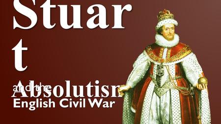 Stuart Absolutism and the English Civil War.
