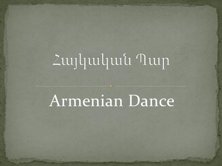 Armenian Dance. Armenian dance is one of the oldest, richest and most varied types of dance in history. Rock paintings of scenes of dancing have been.