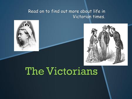 The Victorians Read on to find out more about life in Victorian times.