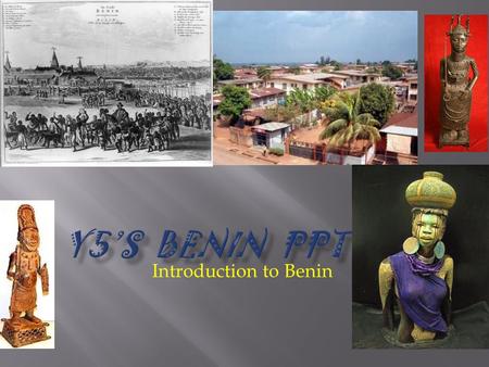 Introduction to Benin This term we have been learning all about Benin. All of the work you are about to see is written by and stars year 5. Now we hope.
