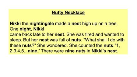 Nutty Necklace Nikki the nightingale made a nest high up on a tree. One night, Nikki came back late to her nest. She was tired and wanted to sleep. But.