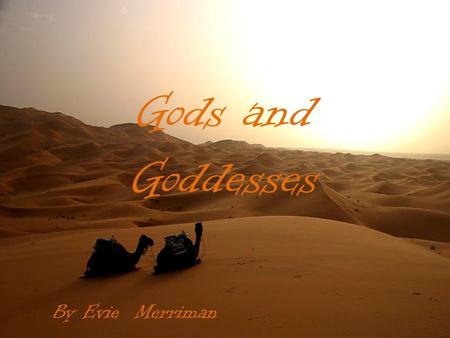 Gods and Goddesses By Evie Merriman Gods Bes Bes was a very important God because he looked after pregnant women, newborn babies and the rest of the.