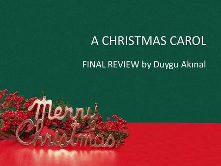 A CHRISTMAS CAROL FINAL REVIEW by Duygu Akınal. TRUE or FALSE Each group will answer the questions one by one. If they can answer the question correctly,