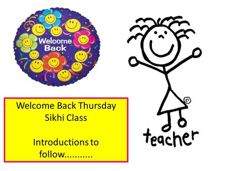 Welcome Back Thursday Sikhi Class Introductions to follow...........
