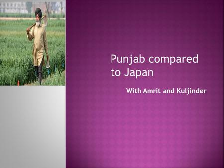 With Amrit and Kuljinder Punjab compared to Japan.