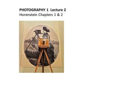 PHOTOGRAPHY 1 Lecture 2 Horenstein Chapters 1 & 2.
