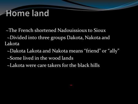 ~The French shortened Nadouissioux to Sioux ~Divided into three groups Dakota, Nakota and Lakota ~Dakota Lakota and Nakota means “friend” or “ally” ~Some.