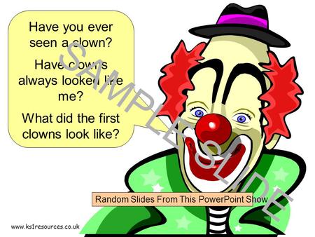Www.ks1resources.co.uk Have you ever seen a clown? Have clowns always looked like me? What did the first clowns look like? SAMPLE SLIDE Random Slides From.