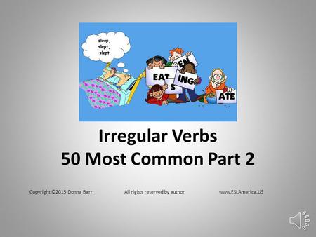 Irregular Verbs 50 Most Common Part 2 Copyright ©2015 Donna BarrAll rights reserved by authorwww.ESLAmerica.US.