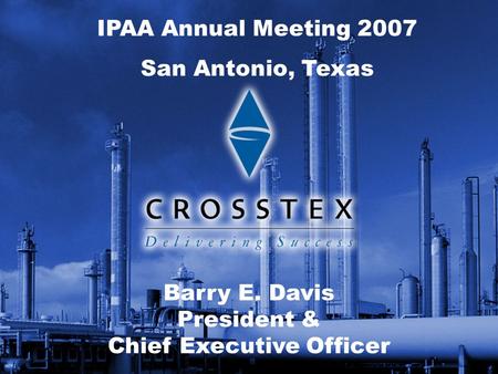 IPAA Annual Meeting 2007 San Antonio, Texas Barry E. Davis President & Chief Executive Officer.