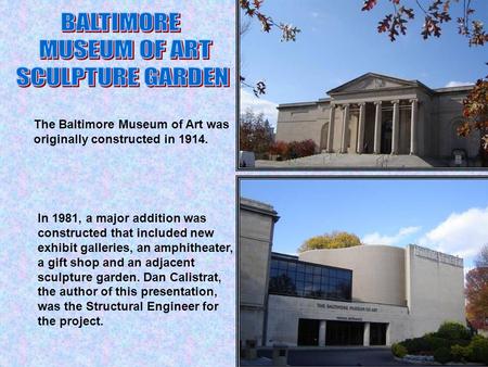 The Baltimore Museum of Art was originally constructed in 1914. In 1981, a major addition was constructed that included new exhibit galleries, an amphitheater,