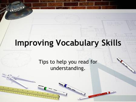 Improving Vocabulary Skills Tips to help you read for understanding.