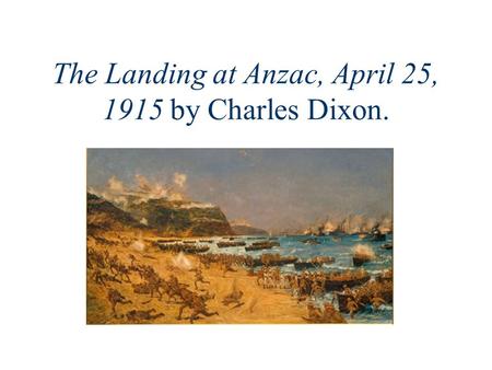 The Landing at Anzac, April 25, 1915 by Charles Dixon.