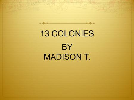 13 COLONIES BY MADISON T. James Madison He became the fourth president of the UNITED STATES.