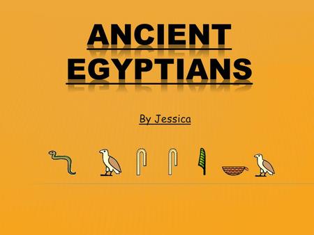By Jessica. The Ancient Egyptians were one of the most important civilizations of the past. They were famous for Tombs, monuments, mummification and pyramids.