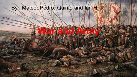 War and Army By : Mateo, Pedro, Quinto and Ian H..