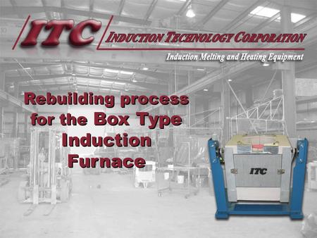 Rebuilding process for the Box Type Induction Furnace.