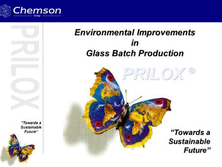 “Towards a Sustainable Future” Environmental Improvements in Glass Batch Production “Towards a SustainableFuture” PRILOX ®